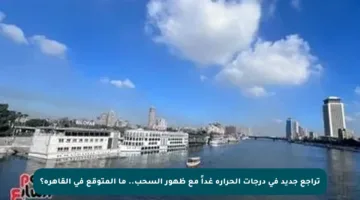 تراجع جديد في درجات الحرارة غداً مع ظهور السحب.. ما المتوقع في القاهرة؟